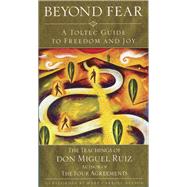Beyond Fear A Toltec Guide to Freedom and Joy: The Teachings of Don Miguel Ruiz by Ruiz, Don; Nelson, Mary Carroll, 9781571780386