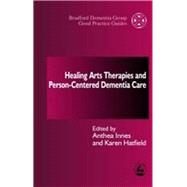 Healing Arts Therapies and Person-Centered Dementia Care by Innes, Anthea; Hatfield, Karen, 9781843100386