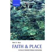 Faith and Place An Essay in Embodied Religious Epistemology by Wynn, Mark R., 9780199560387