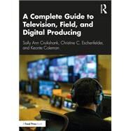 A Complete Guide to Television, Field, and Digital Producing by Cruikshank, Sally Ann; Eschenfelder, Christine C.; Coleman, Keonte, 9780367480387