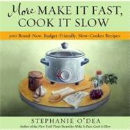 More Make It Fast, Cook It Slow 200 Brand-New, Budget-Friendly, Slow-Cooker Recipes by O'Dea, Stephanie, 9781401310387