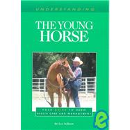 Understanding the Young Horse : Your Guide to Horse Health Care and Management by Sellnow, Les, 9781581500387