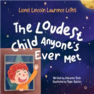 Lionel Lincoln Lawrence LePet The Loudest Child Anyone's Ever Met by Tonti, Katharine; Sulistio, Teguh, 9781667800387