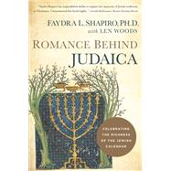 Romance Behind Judaica Celebrating the Richness of the Jewish Calendar by Shapiro, Faydra; Woods, Len, 9781945470387