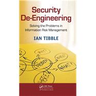 Security De-Engineering: Solving the Problems in Information Risk Management by Tibble,Ian, 9781138440388