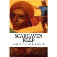 Scarhaven Keep by Fletcher, Joseph Smith; Fletcher, J. S., 9781502520388