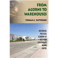 From Acorns to Warehouses: Historical Political Economy of Southern Californias Inland Empire by Patterson,Thomas C, 9781629580388