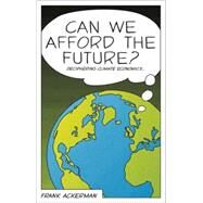 Can We Afford the Future? The Economics of a Warming World by Ackerman, Frank, 9781848130388