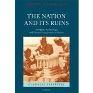 The Nation and its Ruins Antiquity, Archaeology, and National Imagination in Greece by Hamilakis, Yannis, 9780199230389