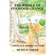The Riddle of Foxwood Grange - a New Sherlock Holmes Mystery by Smith, Denis O, 9781787050389