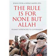 The Rule is for None but Allah Islamist Approaches to Governance by Cook, Joana; Maher, Shiraz, 9780197690390