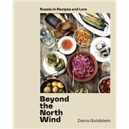 Beyond the North Wind Russia in Recipes and Lore [A Cookbook] by Goldstein, Darra, 9780399580390