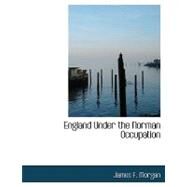 England Under the Norman Occupation by Morgan, James F., 9780554600390