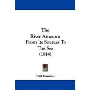River Amazon : From Its Sources to the Sea (1914) by Fountain, Paul, 9781104350390