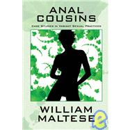 Anal Cousins: Case Studies in Variant Sexual Practices by Maltese, William, 9781434400390