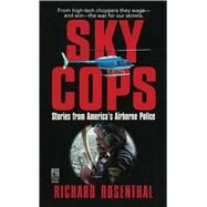 SKY COPS: STORIES FROM AMERICA'S AIRBORNE POLICE by Rosenthal, Richard, 9781501100390