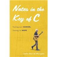 Notes in the Key of C Tuning out Cancer, Tuning in Hope by Morgan, John David, 9798350920390