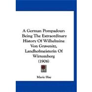 German Pompadour : Being the Extraordinary History of Wilhelmine Von Gravenitz, Landhofmeisterin of Wirtemberg (1906) by Hay, Marie, 9781120250391