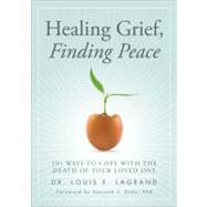 Healing Grief, Finding Peace : 101 Ways to Cope with the Death of Your Loved One by LaGrand, Louis E., Dr.; Doka, Kenneth J., Ph.D., 9781402260391