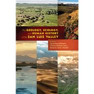The Geology, Ecology, and Human History of the San Luis Valley by Beeton, Jared M.; Saenz, Charles N.; Waddell, Benjamin James, 9781646420391