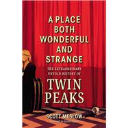 A Place Both Wonderful and Strange The Extraordinary Untold History of Twin Peaks by Meslow, Scott, 9798894140391