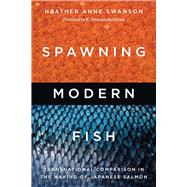 Spawning Modern Fish: Transnational Comparison in the Making of Japanese Salmon by Swanson, Heather Anne;, 9780295750392