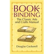 Bookbinding The Classic Arts and Crafts Manual by Cockerell, Douglas; Rooke, Noel, 9780486440392