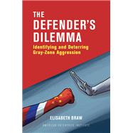 The Defender's Dilemma Identifying and Deterring Gray-Zone Aggression by Braw, Elisabeth, 9780844750392