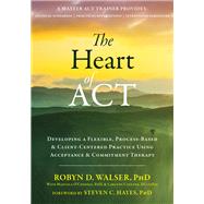 The Heart of Act by Walser, Robyn D., Ph.D.; O'Connell, Manuela, Ph.D. (CON); Coulter, Carlton (CON); Hayes, Steven C., Ph.D., 9781684030392