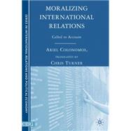 Moralizing International Relations Called to Account by Colonomos, Ariel; Turner, Chris, 9780230600393