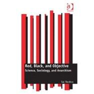 Red, Black, and Objective: Science, Sociology, and Anarchism by Restivo,Sal, 9781409410393