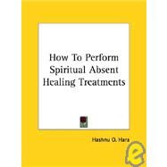 How to Perform Spiritual Absent Healing Treatments by Hara, Hashnu O., 9781425320393