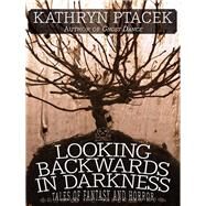 Looking Backward in Darkness by Kathryn Ptacek, 9781479400393