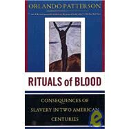 Rituals Of Blood The Consequences Of Slavery In Two American Centuries by Patterson, Orlando, 9781582430393