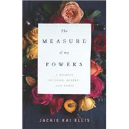 The Measure of My Powers A Memoir of Food, Misery, and Paris by Ellis, Jackie Kai, 9780147530394