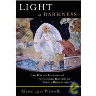 Light in Darkness : Hans Urs Von Balthasar and the Catholic Doctrine of Christ's Descent into Hell by Pitstick, Alyssa Lyra, 9780802840394