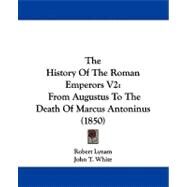 History of the Roman Emperors V2 : From Augustus to the Death of Marcus Antoninus (1850) by Lynam, Robert; White, John T., 9781104310394