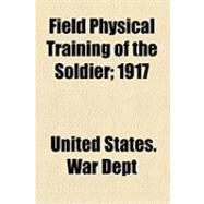 Field Physical Training of the Soldier: 1917 by War Dept, United States; Koehler, Herman John, 9781154500394