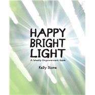 Happy Bright Light A Weekly Empowerment Guide by Stone, Kelly, 9781495160394