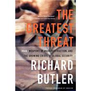 The Greatest Threat Iraq, Weapons Of Mass Destruction, And The Crisis Of Global Security by Butler, Richard, 9781586480394