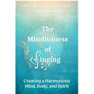 The Mindfulness of Singing: Creating a Harmonious Mind, Body, and Spirit by Crowder, Toni; Ritter Bernardini, Denise, 9798361700394