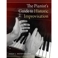 The Pianist's Guide to Historic Improvisation by Mortensen, John J., 9780190920395