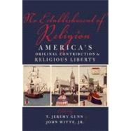 No Establishment of Religion America's Original Contribution to Religious Liberty by Gunn, T. Jeremy; Witte, John, 9780199860395