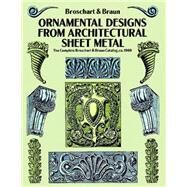 Ornamental Designs from Architectural Sheet Metal The Complete Broschart & Braun Catalog, ca. 1900 by Broschart, Jacob; Braun, Wm. A., 9780486270395