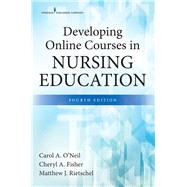 Developing Online Courses in Nursing Education by O'Neil, Carol A., Ph.D., R.N.; Fisher, Cheryl; Rietschel, Matthew J., 9780826140395