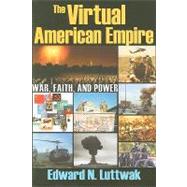 The Virtual American Empire: On War, Faith and Power by Luttwak,Edward N., 9781412810395