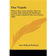 Our Viands : Whence They Come and How They Are Cooked, with A Bundle of Old Recipes from Cookery Books of the Last Century (1893) by Buckland, Anne Walbank, 9781437110395