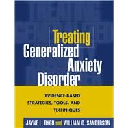 Treating Generalized Anxiety Disorder Evidence-Based Strategies, Tools, and Techniques by Rygh, Jayne L.; Sanderson, William C., 9781593850395