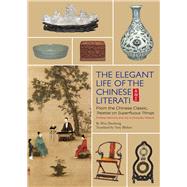 Elegant Life of The Chinese Literati From the Chinese Classic, 'Treatise on Superfluous Things', Finding Harmony and Joy in Everyday Objects by Blishen, Tony; Wen, Zhenheng; Clunas, Craig, 9781602200395