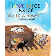 Five Nice Mice Build a House by Tashiro, Chisato; Tashiro, Chisato, 9789888240395